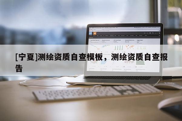 [寧夏]測繪資質(zhì)自查模板，測繪資質(zhì)自查報告