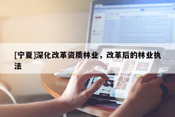 [寧夏]深化改革資質(zhì)林業(yè)，改革后的林業(yè)執(zhí)法