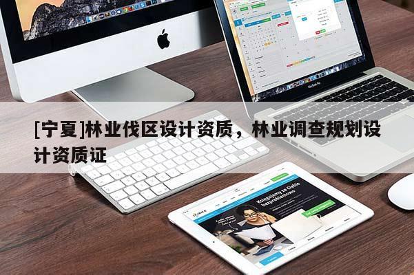[寧夏]林業(yè)伐區(qū)設(shè)計(jì)資質(zhì)，林業(yè)調(diào)查規(guī)劃設(shè)計(jì)資質(zhì)證