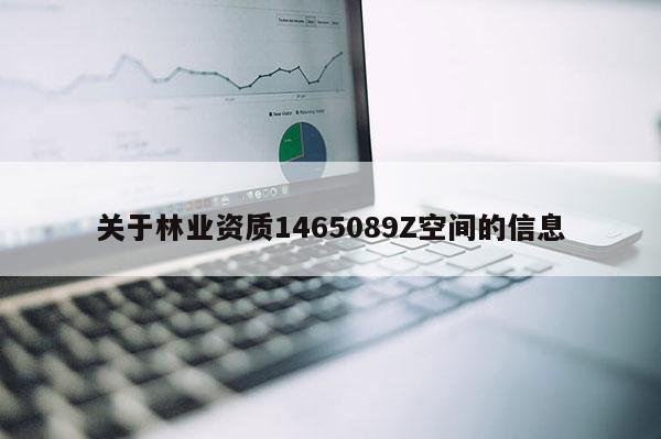 關于林業(yè)資質1465089Z空間的信息
