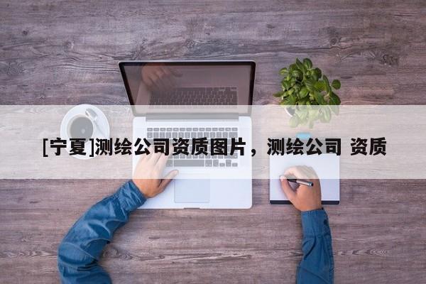 [寧夏]測繪公司資質圖片，測繪公司 資質