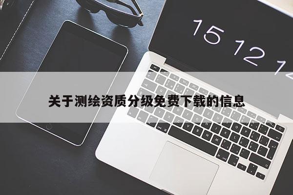 關于測繪資質分級免費下載的信息